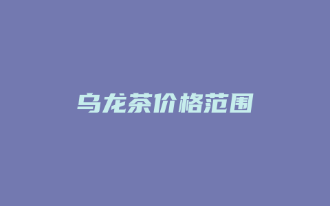 乌龙茶价格多少范围_http://www.chayejidi.com_茶叶价格_第1张