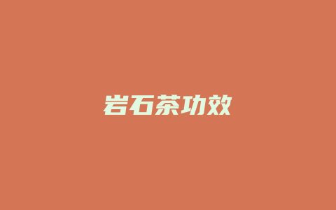 岩石茶功效_http://www.chayejidi.com_茶叶功效_第1张