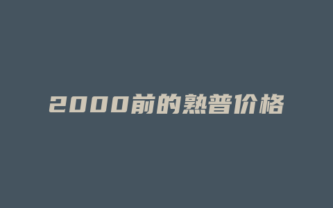 2000前的熟普价格_http://www.chayejidi.com_茶叶价格_第1张