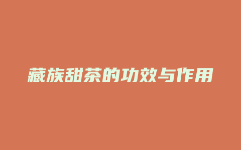 藏族甜茶的功效与作用_http://www.chayejidi.com_茶叶功效_第1张