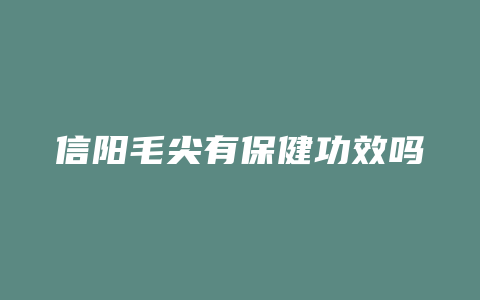 信阳毛尖有保健功效吗_http://www.chayejidi.com_茶叶功效_第1张