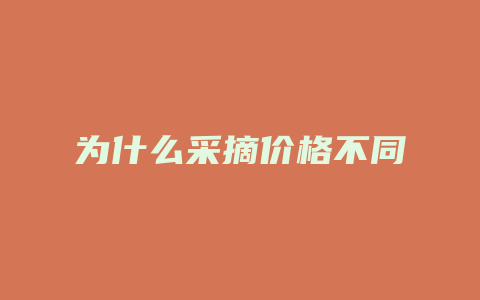 为什么采摘价格多少不同_http://www.chayejidi.com_茶叶价格_第1张