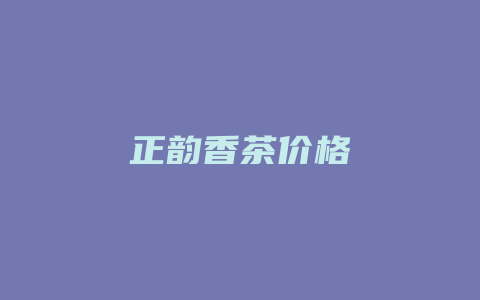 正韵香茶价格_http://www.chayejidi.com_茶叶价格_第1张