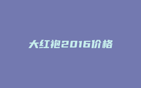 大红袍2024价格多少_http://www.chayejidi.com_茶叶价格_第1张