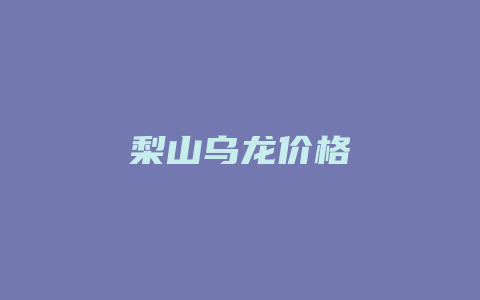 梨山乌龙价格多少_http://www.chayejidi.com_茶叶价格_第1张