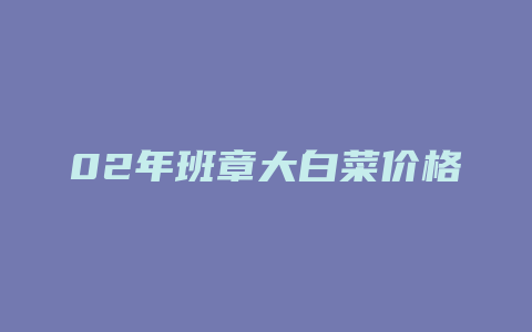 02年班章大白菜价格多少_http://www.chayejidi.com_茶叶价格_第1张