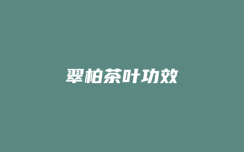 翠柏茶叶功效_http://www.chayejidi.com_茶叶功效_第1张