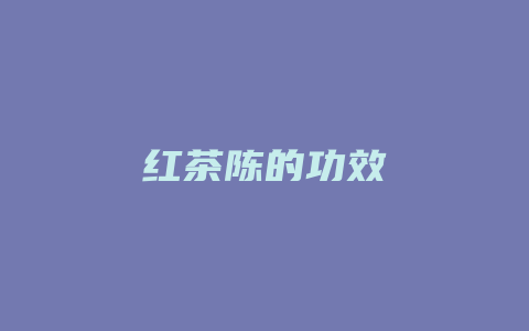 红茶陈的功效_http://www.chayejidi.com_茶叶功效_第1张