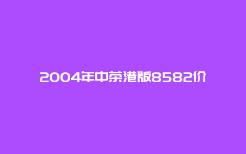 2004年中茶港版8582价格多少_http://www.chayejidi.com_茶叶价格_第1张