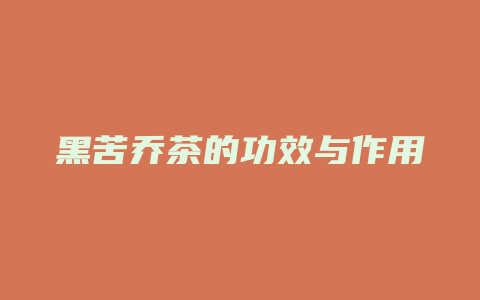 黑苦乔茶的功效与作用_http://www.chayejidi.com_茶叶功效_第1张