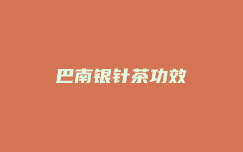 巴南银针茶功效_http://www.chayejidi.com_茶叶功效_第1张