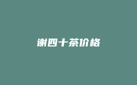 谢四十茶价格_http://www.chayejidi.com_茶叶价格_第1张