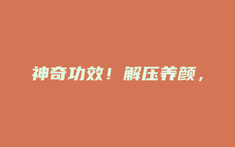 神奇功效！解压养颜，提高免疫力，从此告别疲劳！_http://www.chayejidi.com_茶叶功效_第1张