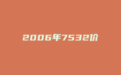 2006年7532价格多少_http://www.chayejidi.com_茶叶价格_第1张