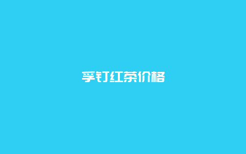 孚钉红茶价格_http://www.chayejidi.com_茶叶价格_第1张