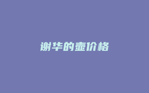 谢华的壶价格_http://www.chayejidi.com_茶叶价格_第1张