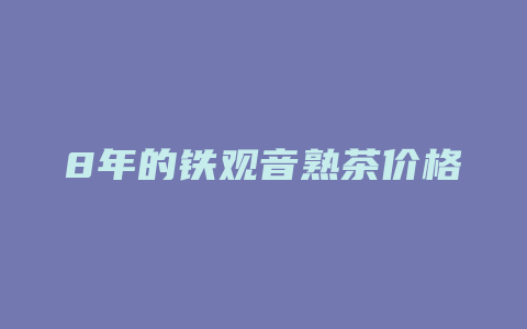 8年的铁观音熟茶价格_http://www.chayejidi.com_茶叶价格_第1张