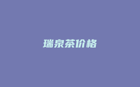 瑞泉茶价格_http://www.chayejidi.com_茶叶价格_第1张