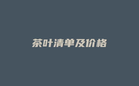 茶叶清单及价格_http://www.chayejidi.com_茶叶价格_第1张