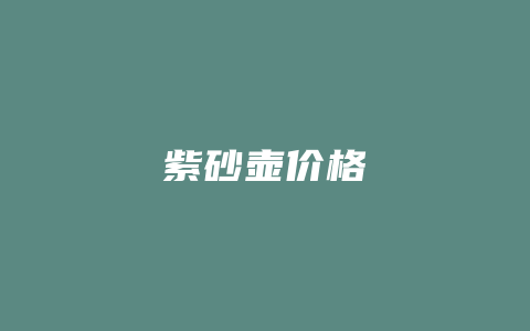 紫砂壶价格_http://www.chayejidi.com_茶叶价格_第1张