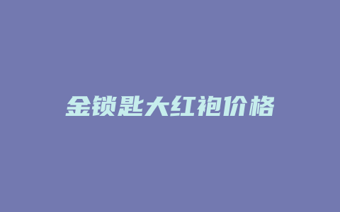 金锁匙大红袍价格多少_http://www.chayejidi.com_茶叶价格_第1张