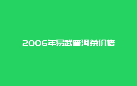 2006年易武普洱茶价格_http://www.chayejidi.com_茶叶知识_第1张