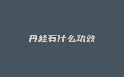 丹桂有什么功效_http://www.chayejidi.com_茶叶功效_第1张