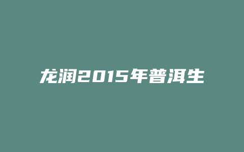 龙润2024年普洱生茶816价格多少_http://www.chayejidi.com_茶叶价格_第1张