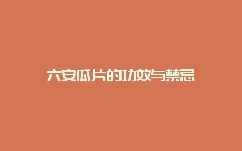 六安瓜片的功效与禁忌_http://www.chayejidi.com_绿茶知识_第1张