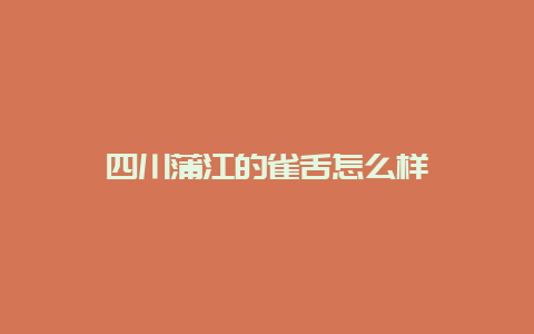 四川蒲江的雀舌怎么样_http://www.chayejidi.com_绿茶知识_第1张