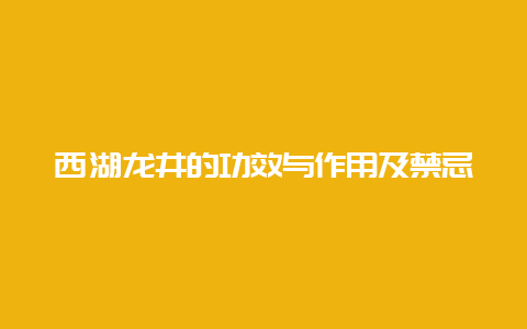 西湖龙井的功效与作用及禁忌_http://www.chayejidi.com_绿茶知识_第1张